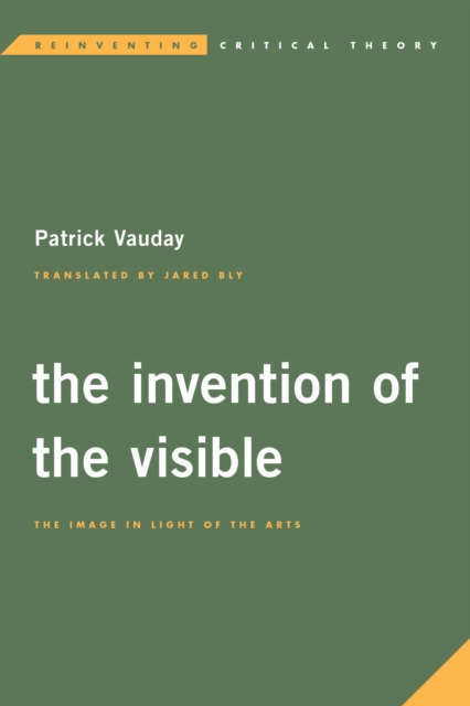 The Invention of the Visible : The Image in Light of the Arts, Hardback Book
