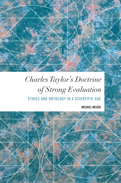 Charles Taylor's Doctrine of Strong Evaluation : Ethics and Ontology in a Scientific Age, EPUB eBook