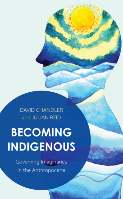 Becoming Indigenous : Governing Imaginaries in the Anthropocene, EPUB eBook