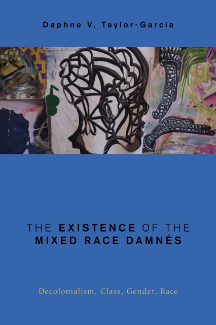 The Existence of the Mixed Race Damnes : Decolonialism, Class, Gender, Race, EPUB eBook