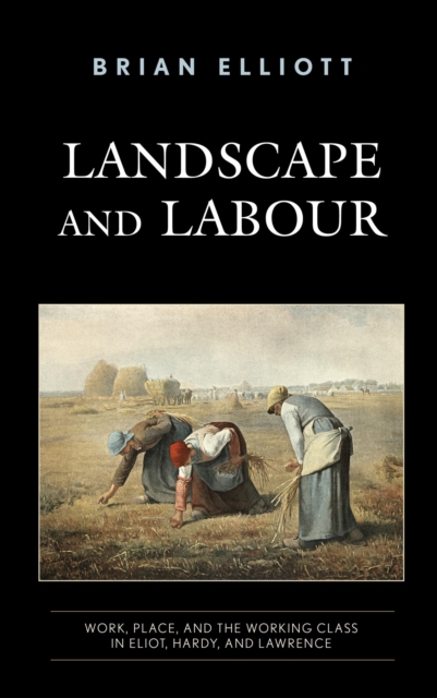 Landscape and Labour : Work, Place, and the Working Class in Eliot, Hardy, and Lawrence, EPUB eBook
