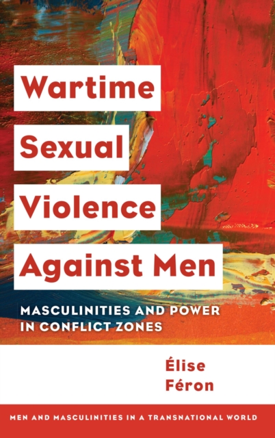 Wartime Sexual Violence against Men : Masculinities and Power in Conflict Zones, EPUB eBook