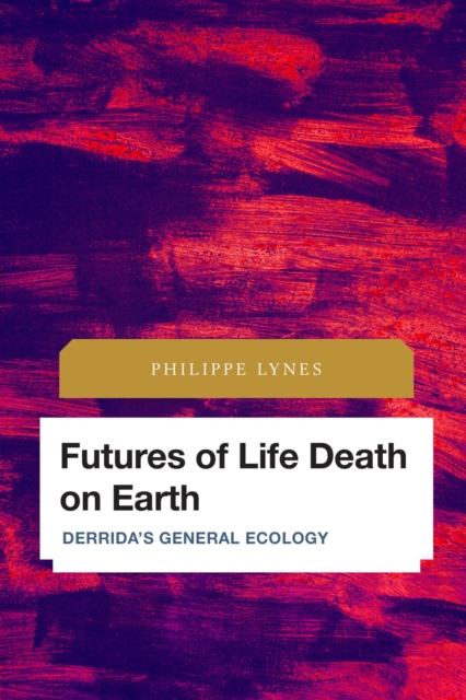 Futures of Life Death on Earth : Derrida's General Ecology, EPUB eBook