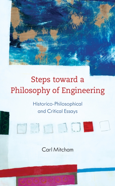 Steps toward a Philosophy of Engineering : Historico-Philosophical and Critical Essays, Hardback Book