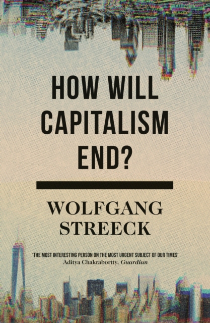 How Will Capitalism End? : Essays on a Failing System, Paperback / softback Book