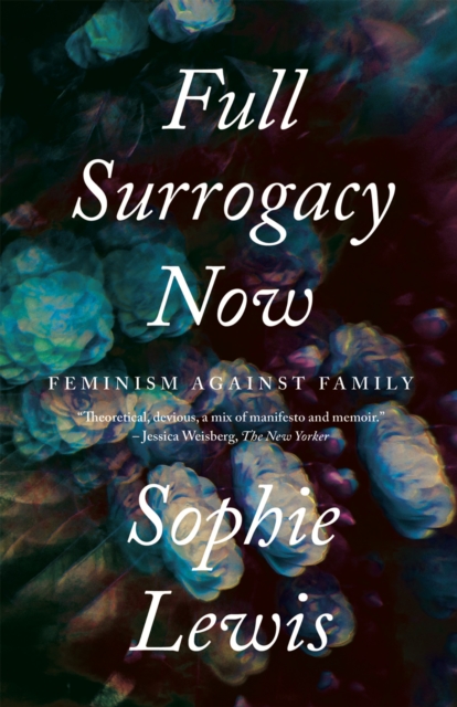 Full Surrogacy Now : Feminism Against Family, Paperback / softback Book