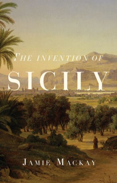 The Invention of Sicily : A Mediterranean History, Hardback Book