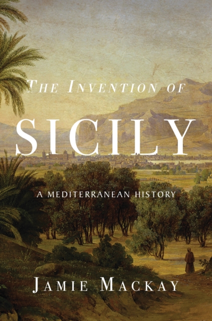 The Invention of Sicily : A Mediterranean History, EPUB eBook