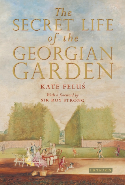 The Secret Life of the Georgian Garden : Beautiful Objects and Agreeable Retreats, EPUB eBook