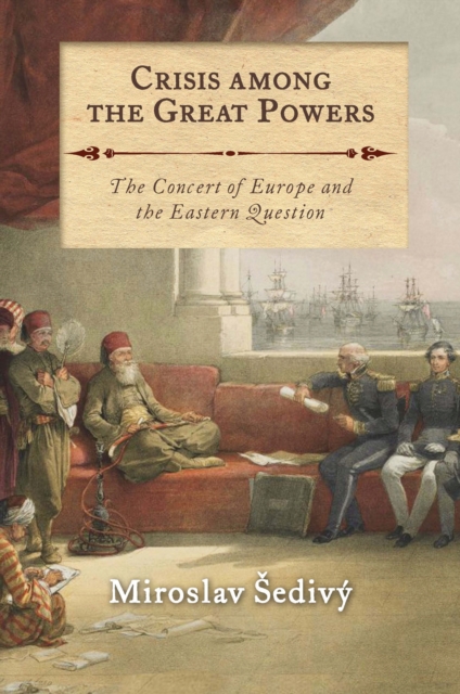 Crisis Among the Great Powers : The Concert of Europe and the Eastern Question, EPUB eBook