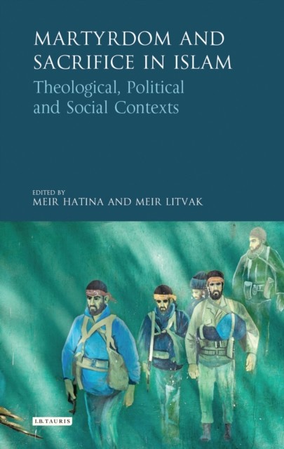 Martyrdom and Sacrifice in Islam : Theological, Political and Social Contexts, EPUB eBook