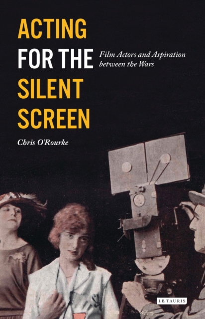 Acting for the Silent Screen : Film Actors and Aspiration Between the Wars, EPUB eBook