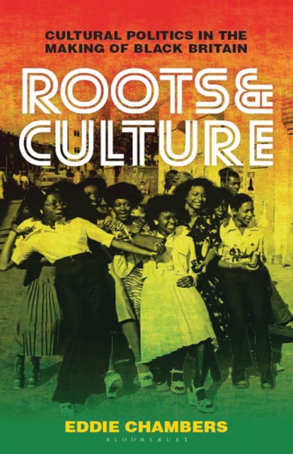 Roots & Culture : Cultural Politics in the Making of Black Britain, EPUB eBook
