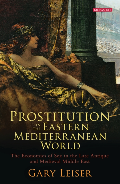 Prostitution in the Eastern Mediterranean World : The Economics of Sex in the Late Antique and Medieval Middle East, EPUB eBook