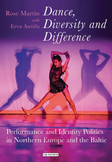 Dance, Diversity and Difference : Performance and Identity Politics in Northern Europe and the Baltic, EPUB eBook