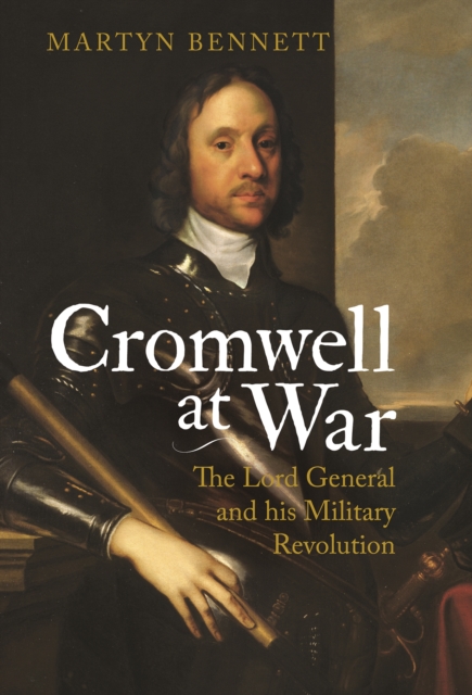 Cromwell at War : The Lord General and His Military Revolution, EPUB eBook