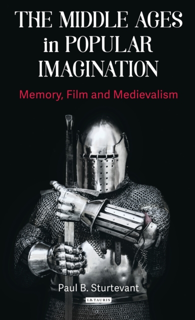 The Middle Ages in Popular Imagination : Memory, Film and Medievalism, EPUB eBook