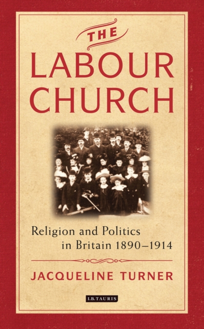 The Labour Church : Religion and Politics in Britain 1890-1914, EPUB eBook