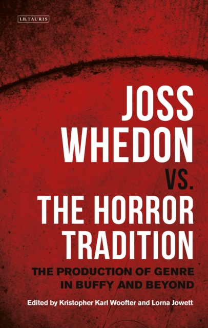Joss Whedon vs. the Horror Tradition : The Production of Genre in Buffy and Beyond, EPUB eBook