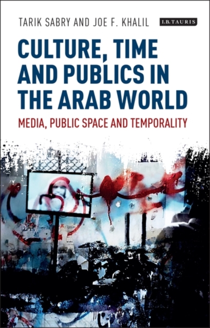 Culture, Time and Publics in the Arab World : Media, Public Space and Temporality, EPUB eBook