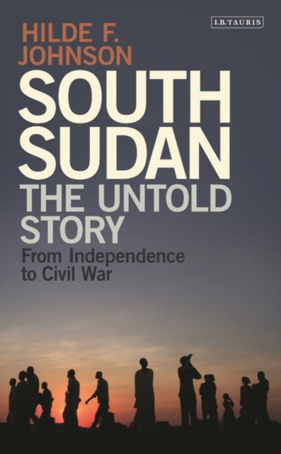 South Sudan : The Untold Story from Independence to Civil War, PDF eBook