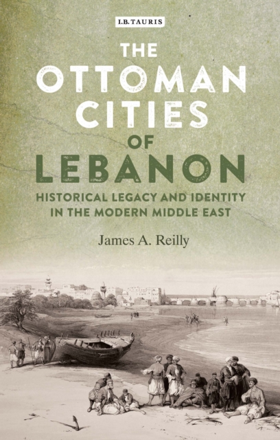 The Ottoman Cities of Lebanon : Historical Legacy and Identity in the Modern Middle East, PDF eBook