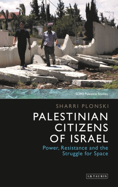 Palestinian Citizens of Israel : Power, Resistance and the Struggle for Space, PDF eBook