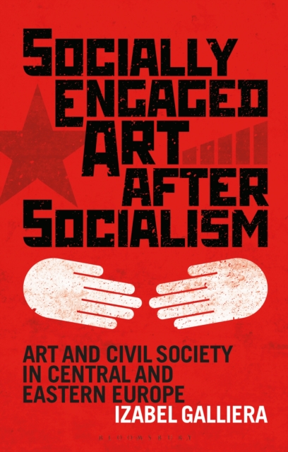 Socially Engaged Art after Socialism : Art and Civil Society in Central and Eastern Europe, PDF eBook