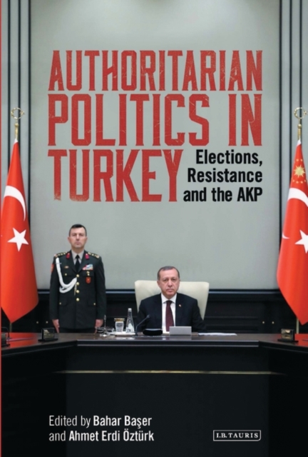 Authoritarian Politics in Turkey : Elections, Resistance and the Akp, PDF eBook