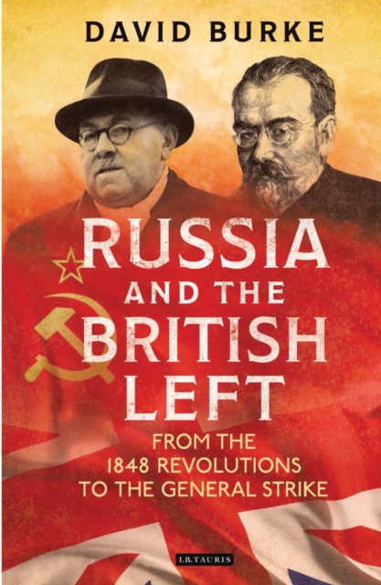 Russia and the British Left : From the 1848 Revolutions to the General Strike, PDF eBook