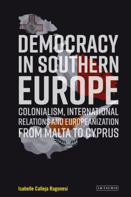 Democracy in Southern Europe : Colonialism, International Relations and Europeanization from Malta to Cyprus, PDF eBook