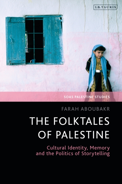 The Folktales of Palestine : Cultural Identity, Memory and the Politics of Storytelling, PDF eBook