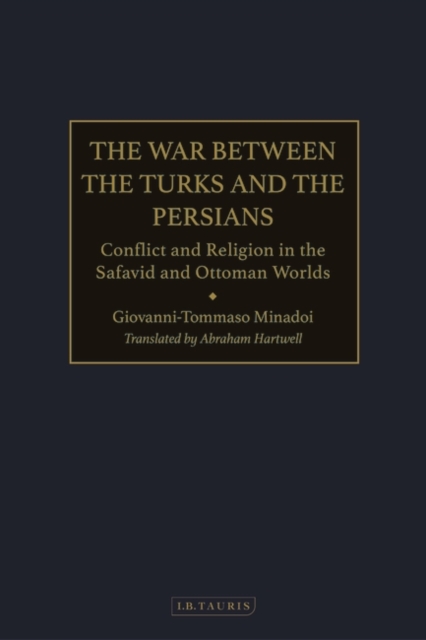 The War Between the Turks and the Persians : Conflict and Religion in the Safavid and Ottoman Worlds, PDF eBook