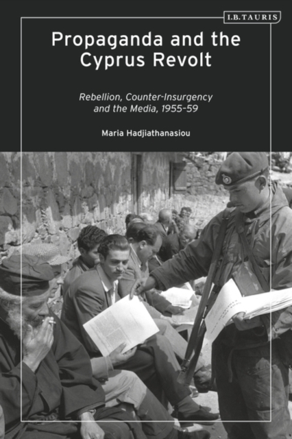 Propaganda and the Cyprus Revolt : Rebellion, Counter-Insurgency and the Media, 1955-59, PDF eBook