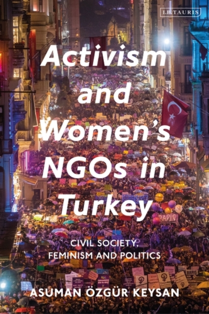 Activism and Women's NGOs in Turkey : Civil Society, Feminism and Politics, PDF eBook