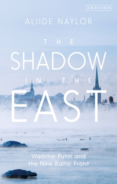 The Shadow in the East : Vladimir Putin and the New Baltic Front, PDF eBook