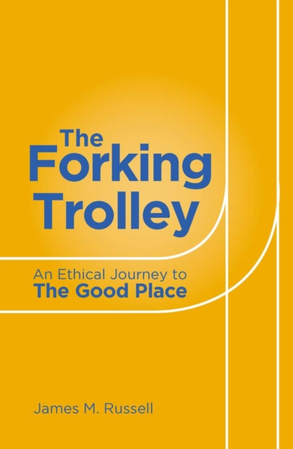 The Forking Trolley : An Ethical Journey to The Good Place, Paperback / softback Book