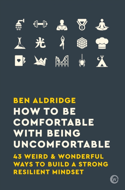 How to Be Comfortable with Being Uncomfortable : 43 Weird & Wonderful Ways to Build a Strong Resilient Mindset, Paperback / softback Book