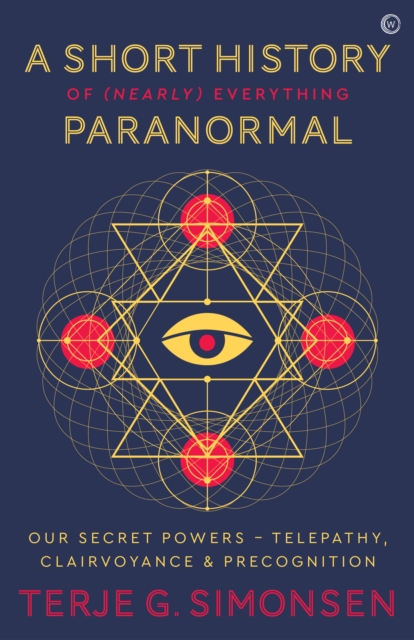A Short History of (Nearly) Everything Paranormal : Our Secret Powers - Telepathy, Clairvoyance & Precognition, Paperback / softback Book