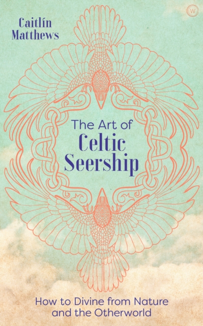The Art of Celtic Seership : How to Divine from Nature and the Otherworld, Hardback Book