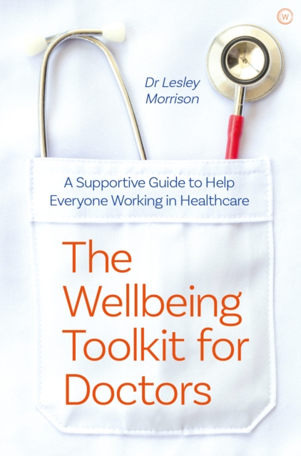 The Wellbeing Toolkit for Doctors : A Supportive Guide to Help Everyone Working in Healthcare <br>, Paperback / softback Book