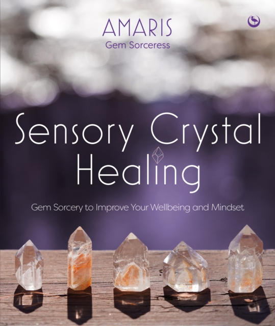 Sensory Crystal Healing : Gem Sorcery to Improve Your Wellbeing and Mindset, Hardback Book