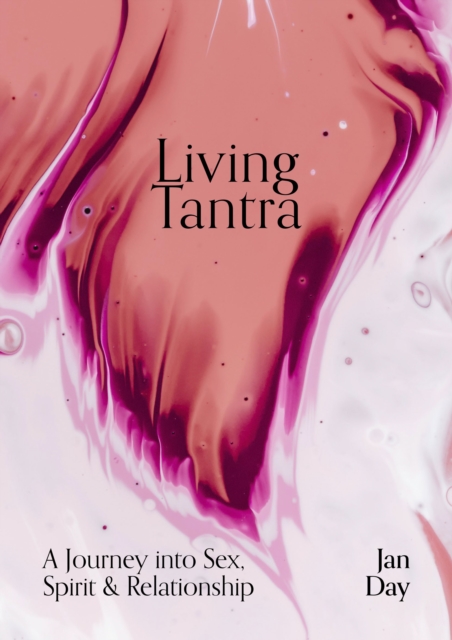 Living Tantra : A Journey into Sex, Spirit and Relationship, Paperback / softback Book