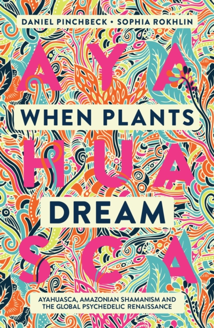 When Plants Dream : Ayahuasca, Amazonian Shamanism and the Global Psychedelic Renaissance, Paperback / softback Book