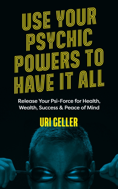 Use Your Psychic Powers to Have It All : Release Your Psi-Force for Health, Wealth, Success & Peace of Mind, Paperback / softback Book