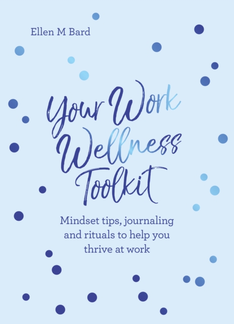 Your Work Wellness Toolkit : Mindset tips, journaling and rituals to help you thrive, Paperback / softback Book