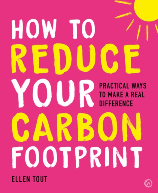 How to Reduce Your Carbon Footprint : Practical Ways to Make a Real Difference, Paperback / softback Book