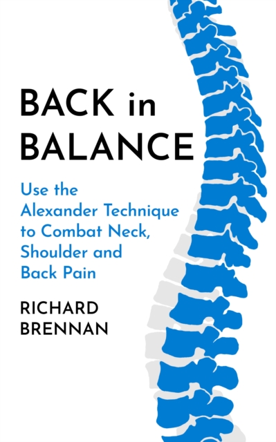 Back in Balance : Use the Alexander Technique to Combat Neck, Shoulder and Back Pain, Paperback / softback Book