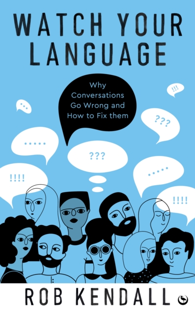 Watch Your Language : Why Conversations Go Wrong and How to Fix Them, Paperback / softback Book