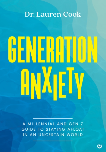 Generation Anxiety : A Millennial and Gen Z Guide to Staying Afloat in an Uncertain World, Paperback / softback Book